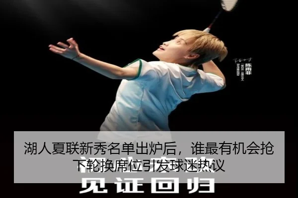 湖人夏联新秀名单出炉后，谁最有机会抢下轮换席位引发球迷热议